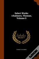 Select Works /Chalmers, Thomas, Volume 5