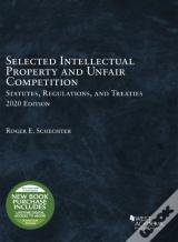 Selected Intellectual Property And Unfair Competition Statutes, Regulations, And Treaties, 2020