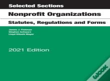 Selected Sections, Nonprofit Organizations, Statutes, Regulations And Forms, 2021 Edition