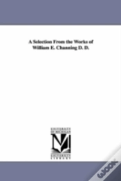 Capa do artigo Selection From The Works Of William E. Channing D. D.