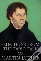 Selections From The Table Talk Of Martin Luther