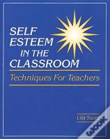 Self Esteem In The Classroom: Techniques For Teachers
