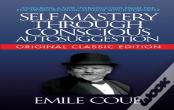 Self-Mastery Through Conscious Autosuggestion (Original Classic Edition)