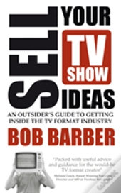 Sell Your Tv Show Ideas - An Outsider'S Guide To Getting Inside The Tv Format Industry