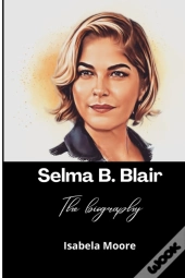 Selma B. Blair; The Biography