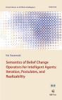 Semantics Of Belief Change Operators For Intelligent Agents: Iteration, Postulates, And Realizability - Preview