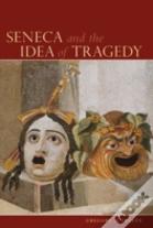 Seneca And The Idea Of Tragedy