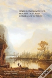 Seneca On Providence, Moderation, And Constancy Of Mind