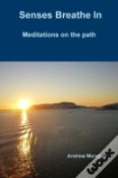 Senses Breathe In; Meditations On The Path