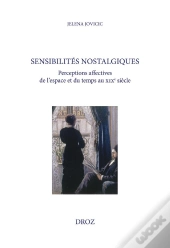 Sensibilités Nostalgiques : Perceptions Affectives De L'Espace Et Du Temps Au Xixe Siècle