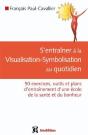 S'Entraîner À La Visualisation-Symbolisation Au Quotidien ; 50 Exercices, Outils Et Plans D'Entraînement D'Une École De La Santé Et Du Bonheur - Preview