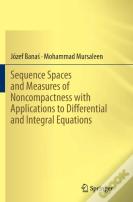 Sequence Spaces And Measures Of Noncompactness With Applications To Differential And Integral Equations