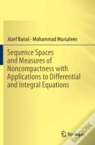 Sequence Spaces And Measures Of Noncompactness With Applications To Differential And Integral Equations