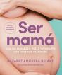 Ser Mama. Guia De Embarazo, Parto Y Posparto Con Evidencia Y Emocion - Preview