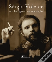 Sérgio Valente - Um fotógrafo na Oposição