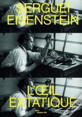 Serguei Eisenstein ; L'Oeil Extatique