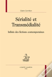 Sérialité Et Transmédialité ; Infinis Des Fictions Contemporaines