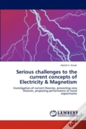 Serious Challenges To The Current Concepts Of Electricity & Magnetism