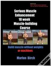 Serious Muscle Enhancement 18 Week Muscle-Building Course