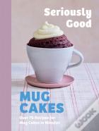 Seriously Good Mug Cakes