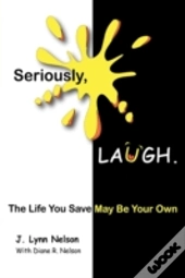 Seriously, Laugh.: The Life You Save May