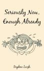 Seriously Now, Enough Already - Preview