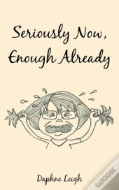 Seriously Now, Enough Already