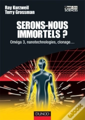 Serons-Nous Immortels ? Omega 3, Nanotechnologies, Clonage