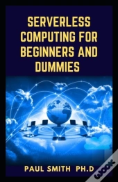 Serverless Computing For Beginners And Dummies