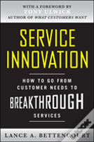 Service Innovation: How To Go From Customer Needs To Breakthrough Services
