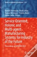 Service Oriented, Holonic And Multi-Agent Manufacturing Systems For Industry Of The Future