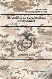 Services In An Expeditionary Environment - Mctp 3-40g (Formerly Mcwp 4-11.8)