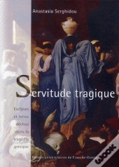 Servitude Tragique ; Esclaves Et Héros Déchus Dans La Tragedie Grecque