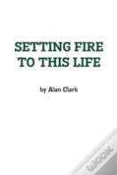 Setting Fire To This Life