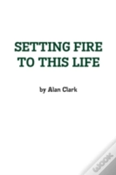 Setting Fire To This Life
