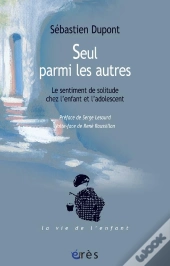 Seul Parmi Les Autres ; Le Sentiment De Solitude Chez L'Enfant Et L'Adolescent