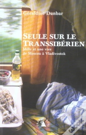 Seule Sur Le Transsibérien. Mille Et Une Vies De Moscou A Vladivostok