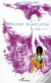 S'Évader De Son Corps ; De L'Angoisse À La Joie...