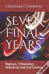 Seven Final Years: Rapture, Tribulation,