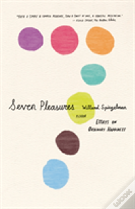 Seven Pleasures: Essays On Ordinary Happiness