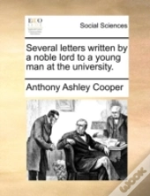 Several Letters Written By A Noble Lord To A Young Man At The University.