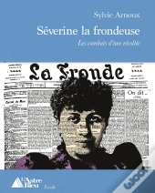 Séverine La Frondeuse : Les Combats D'Une Révoltée