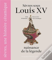 Sèvres Sous Louis Xv ; Naissance De La Légende