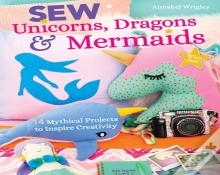 Sew Unicorns, Dragons & Mermaids, What Fun!