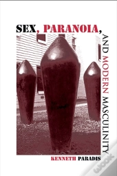 Sex, Paranoia, And Modern Masculinity