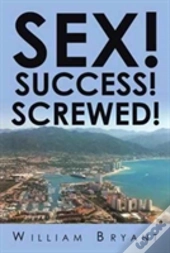 Sex! Success! Screwed!
