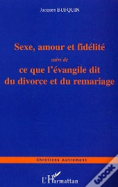 Sexe, Amour Et Fidélité : Ce Que L'Évangile Dit Du Divorce Et Du Remariage