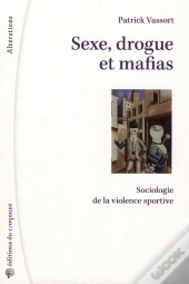 Sexe, Drogue Et Mafias ; Sociologie De La Violence Sportive