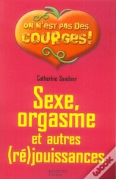 Sexe, Orgasme Et Autres (Ré)Jouissances