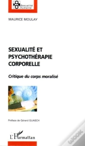 Sexualité Et Psychothérapie Corporelle ; Critique Du Corps Moralisé